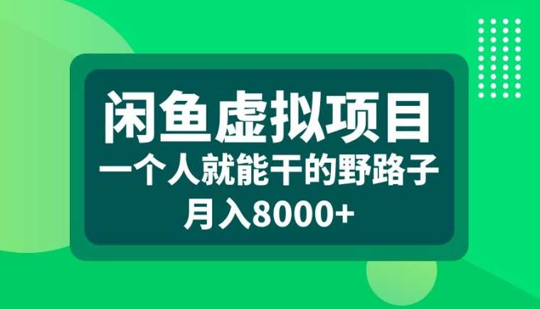 闲鱼虚拟项目，一个人就可以干的野路子，月入8000+【揭秘】-问小徐资源库
