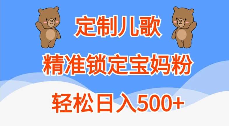 定制儿歌，精准锁定宝妈粉，轻松日入500+【揭秘】-问小徐资源库