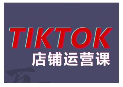 2024TikTok小店运营课程，帮助你解决东南亚跨境TK店铺运营五大常见问题-问小徐资源库