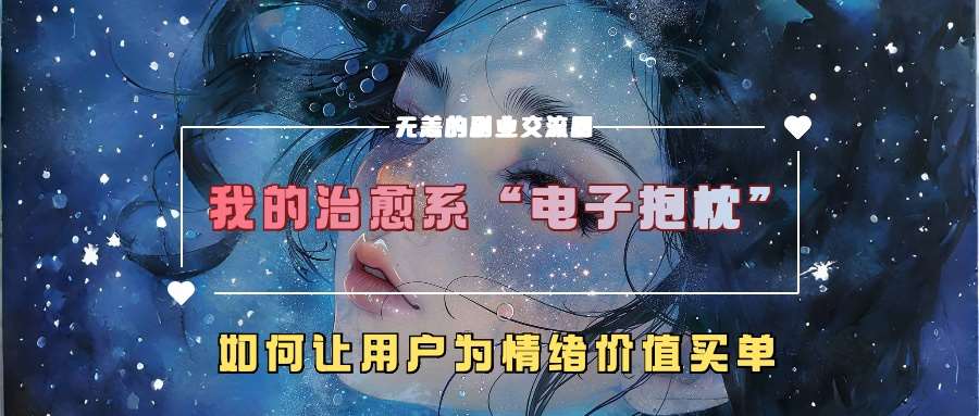 我的治愈系“电子抱枕”，如何让用户为情绪价值买单【揭秘】-问小徐资源库
