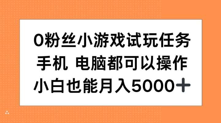 0粉丝小游戏试玩任务，手机电脑都可以操作，小白也能月入5000+【揭秘】-问小徐资源库