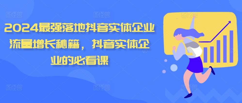 2024最强落地抖音实体企业流量增长秘籍，抖音实体企业的必看课-问小徐资源库