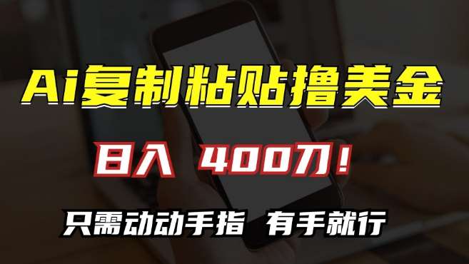 AI复制粘贴撸美金，日入400，只需动动手指，小白无脑操作【揭秘】-问小徐资源库