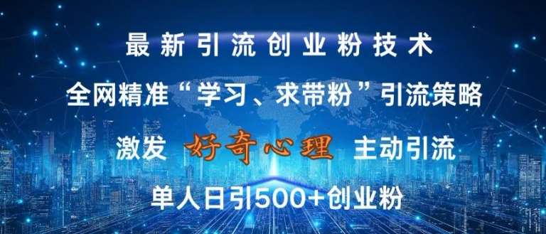 激发好奇心，全网精准‘学习、求带粉’引流技术，无封号风险，单人日引500+创业粉【揭秘】-问小徐资源库