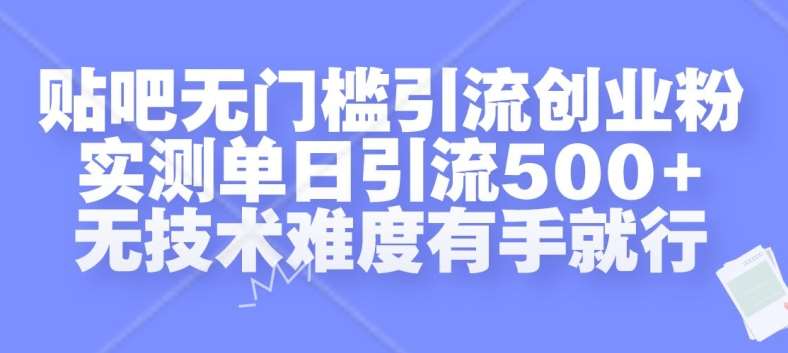 贴吧无门槛引流创业粉，实测单日引流500+，无技术难度有手就行【揭秘】-问小徐资源库