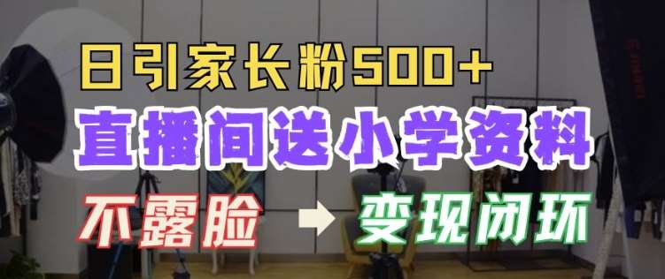 直播间送小学资料，每天引流家长粉500+，变现闭环模式【揭秘】-问小徐资源库
