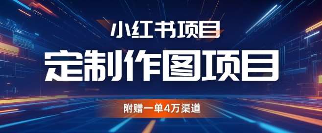 小红书私人定制图项目，附赠一单4W渠道【揭秘】-问小徐资源库
