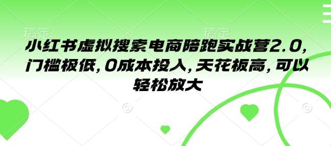小红书虚拟搜索电商陪跑实战营2.0，门槛极低，0成本投入，天花板高，可以轻松放大-问小徐资源库