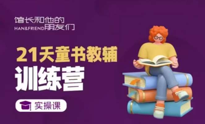 21天童书教辅训练营，短视频起号到变现实操课-问小徐资源库