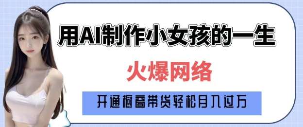 爆火AI小女孩从1岁到80岁制作教程拆解，纯原创制作，日入多张-问小徐资源库