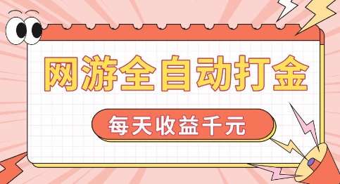 网游全自动打金，每天收益1k+ 简单有手就行【揭秘】-问小徐资源库