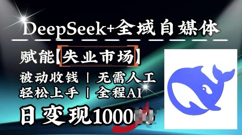 降维打击，Deepseek+全域自媒体，赋能失业市场，被动收钱，无需人工全程AI，日变现1k-问小徐资源库