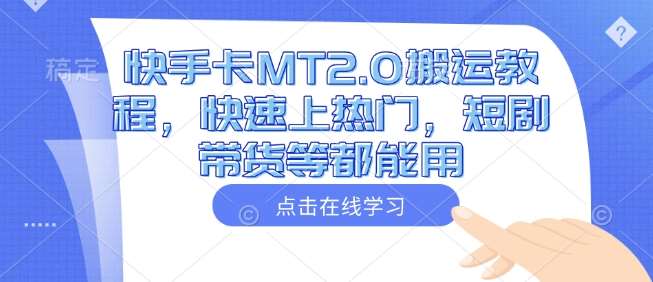 快手卡MT2.0搬运教程，快速上热门，短剧带货等都能用-问小徐资源库