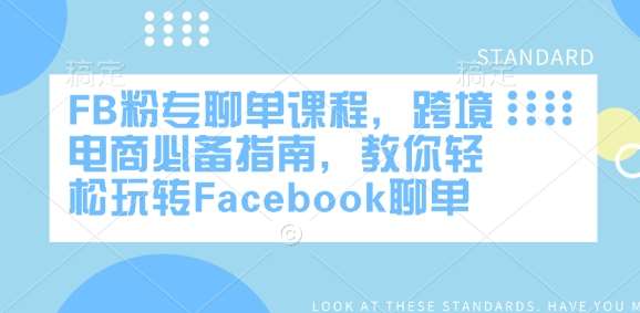 FB粉专聊单课程，跨境电商必备指南，教你轻松玩转Facebook聊单-问小徐资源库