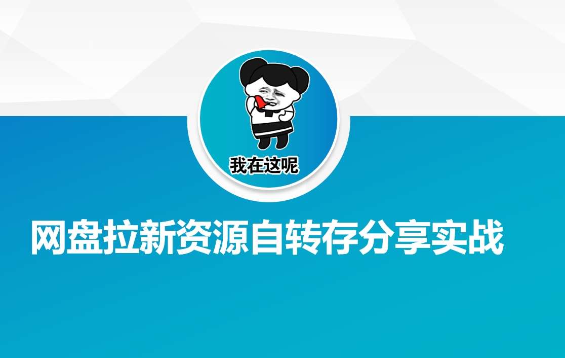 网盘拉新资源自动转存分享实战-问小徐资源库