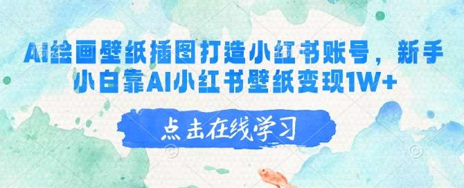 AI绘画壁纸插图打造小红书账号，新手小白靠AI小红书壁纸变现1W+-问小徐资源库
