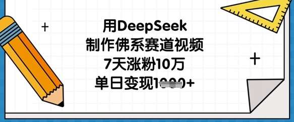 用DeepSeek制作佛系赛道视频，7天涨粉10万，单日变现1k-问小徐资源库