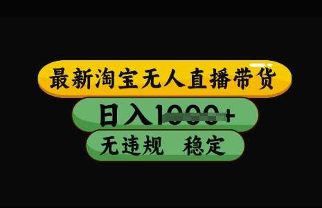 最新淘宝无人直播带货，日入几张，不违规不封号稳定，3月中旬研究的独家技术，操作简单【揭秘】-问小徐资源库