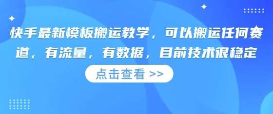 快手最新模板搬运教学，可以搬运任何赛道，有流量，有数据，目前技术很稳定-问小徐资源库