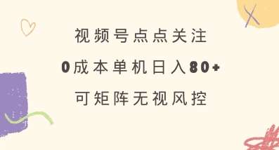 视频号点点关注，0成本单号80+，可矩阵，绿色正规，长期稳定【揭秘】-问小徐资源库