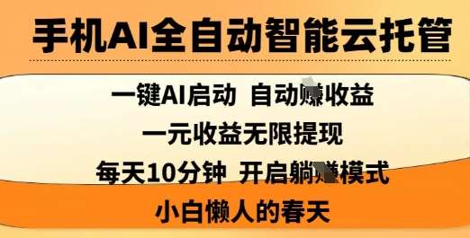 手机AI全自动智能云托管，一键AI启动，AI自动撸收益，支持1元无限体现，每天10分钟，小白懒人的春天【揭秘】-问小徐资源库
