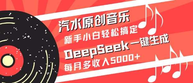 汽水原创音乐DeepSeek一键生成，新手小白轻松搞定，每月多收入5k+-问小徐资源库