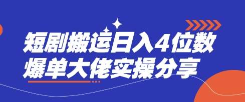 短剧搬运日入4位数爆单大佬实操分享-问小徐资源库