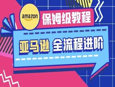 亚马逊保姆级全流程实操教程-跨境电商教程-问小徐资源库