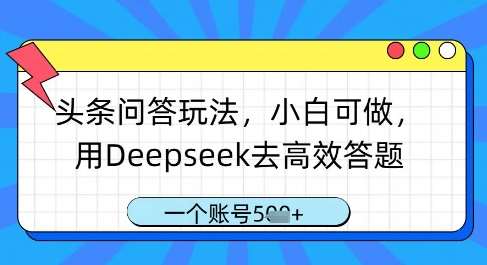 头条问答玩法，小白可做，用Deepseek去高效答题，一个账号几张-问小徐资源库