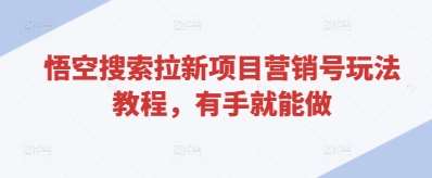 悟空搜索拉新项目营销号玩法教程，有手就能做-问小徐资源库