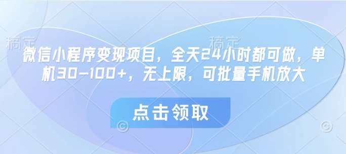 微信小程序变现项目，全天24小时都可做，单机30-100+，无上限，可批量手机放大-问小徐资源库