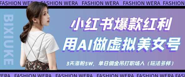 小红书爆款红利：用AI做虚拟美女号，3天涨粉5W，单日佣金吊打职场人-问小徐资源库