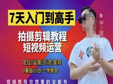 7天入门到高手，短视频剪辑运营高手课，定位 运营 引|流 变现，0基础小白一学就会-问小徐资源库