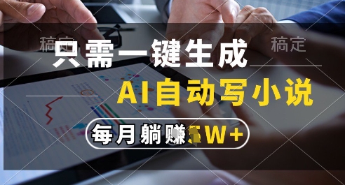 只需一键生成，AI全自动写小说，可一键生成120w字，每月躺着收益过1w+【揭秘】-问小徐资源库