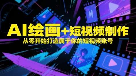 AI绘画+短视频制作，从零开始打造属于你的短视频账号-问小徐资源库