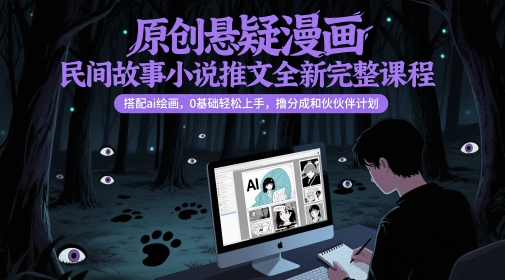 原创悬疑漫画民间故事小说推文全新完整课程， 搭配ai绘画，0基础轻松上手，撸分成和伙伴计划-问小徐资源库