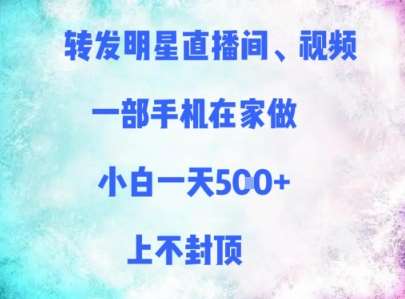 转发明星直播间、视频，一部手机在家做，小白一天多张，上不封顶-问小徐资源库