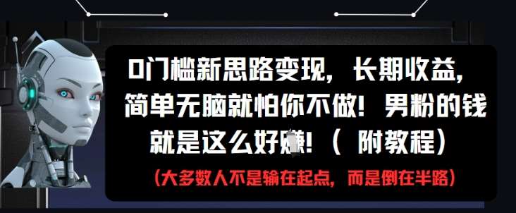 0门槛新思路变现，长期收益，简单无脑就怕你不做，男粉的钱就是这么好挣(附教程)-问小徐资源库