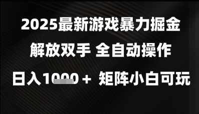 2025最新游戏暴力掘金解放双手，全自动操作，日入1k+矩阵，小白可玩【揭秘】-问小徐资源库