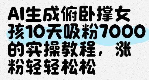 AI生成俯卧撑女孩，10天吸粉7000的实操教程，涨粉轻轻松松-问小徐资源库