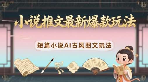 小说推文最新爆款玩法，短篇小说AI古风图文玩法-问小徐资源库