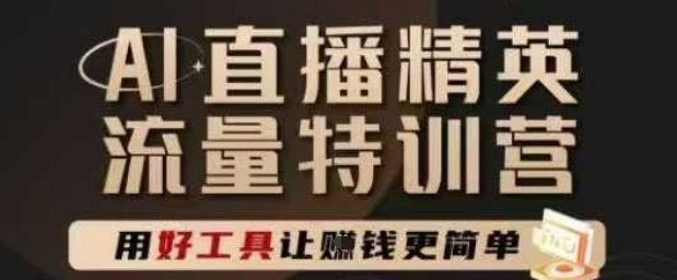 AI直播精英官方特训营，直播底层逻辑和ai实操技巧，用好工具让挣米更简单-问小徐资源库