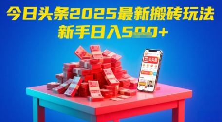 今日头条2025年最新搬砖玩法，新手也能轻松日入5张-问小徐资源库