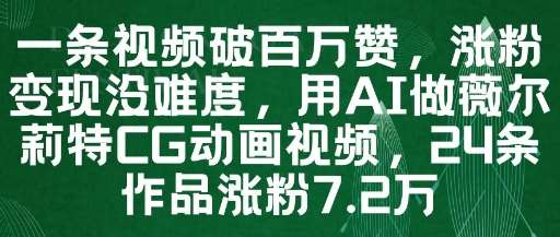 一条视频破百万赞，涨粉变现没难度，用AI做薇尔莉特CG动画视频，24条作品涨粉7.2W-问小徐资源库