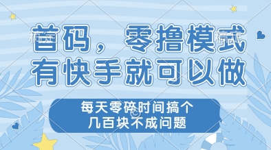 首码，零撸模式，有快手就可以做，每天零碎时间搞个几张不成问题【揭秘】-问小徐资源库
