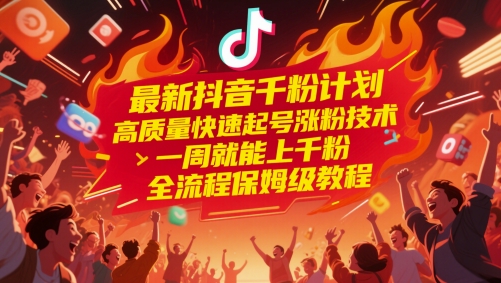 最新抖音千粉计划，高质量快速起号涨粉技术，一周就能上千粉，全流程保姆级教程-问小徐资源库