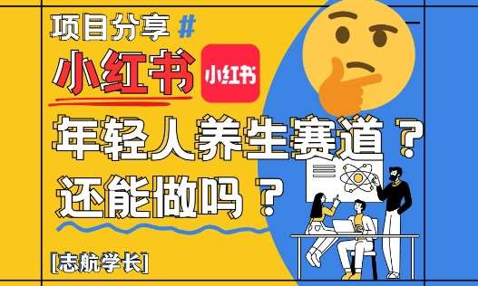 小红书年轻人养生赛道？真的还能做吗？详细讲解！-问小徐资源库