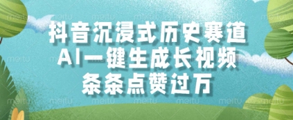 抖音沉浸式历史赛道，AI一键生成长视频，条条点赞过W【揭秘】-问小徐资源库