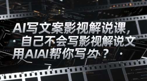AI写文案影视解说课，自己不会写影视解说文案怎么办？用AI帮你写-问小徐资源库