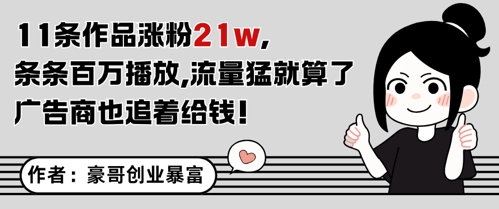11条作品涨粉21W，条条百W播放，流量猛就算了，广告商也追着给钱-问小徐资源库